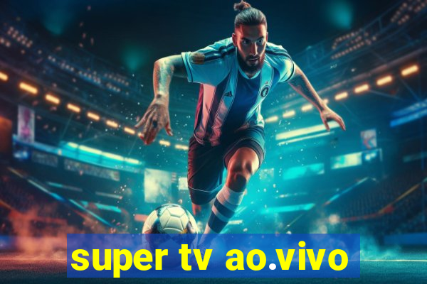 super tv ao.vivo